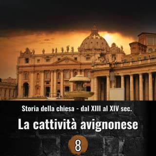 Storia della chiesa dal XIII al XIV sec. - La Cattività avignonese