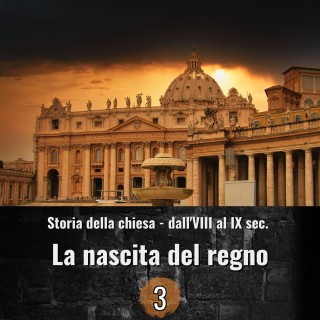 Storia della chiesa dall'VIII al IX sec. - La nascita del regno